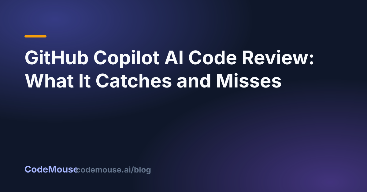 GitHub Copilot AI Code Review: What It Catches and Misses